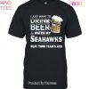 I Just Want To Drink Beer & Watch My Seattle Seahawks Beat Your Team Ass Unisex T-Shirt