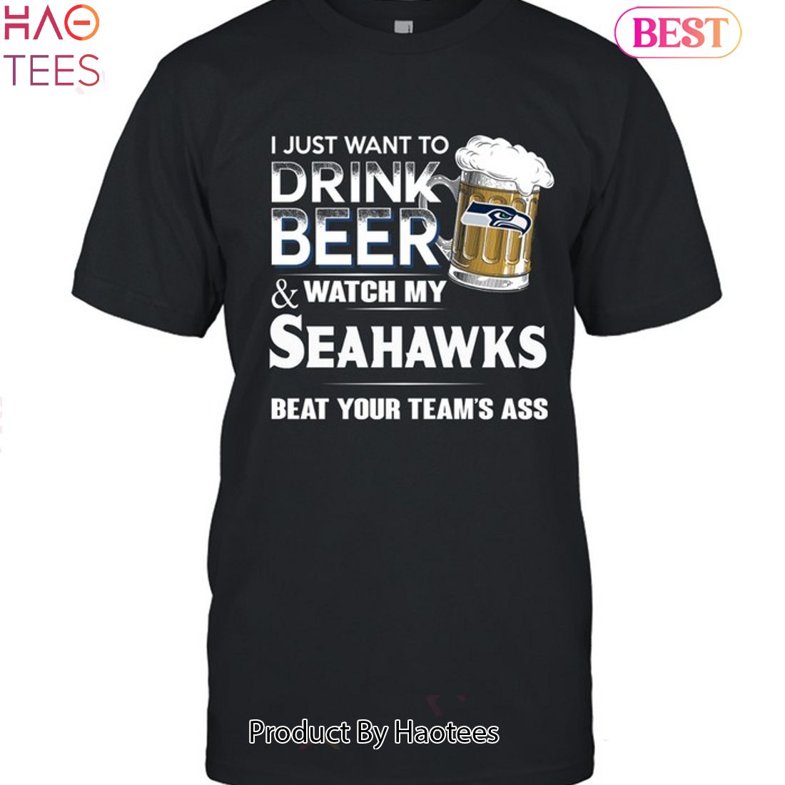 I Just Want To Drink Beer & Watch My Seattle Seahawks Beat Your Team Ass Unisex T-Shirt