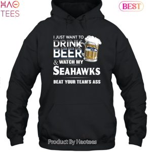 I Just Want To Drink Beer & Watch My Seattle Seahawks Beat Your Team Ass Unisex T-Shirt
