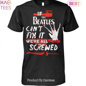 If The Beatles Cant Fix It We Are All Screwed The Beatles Halloween Unisex T-Shirt