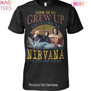 NEW Some Of Us Grew Up Listening To Nirvana The Cool Ones Still Do Unisex T-Shirt