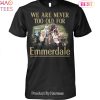 NEW We Are Never Too Old For Emmerdale Unisex T-Shirt