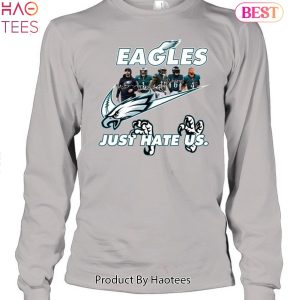Eagles Just Hate Us Shirt Sweatshirt Hoodie Long Sleeve Short