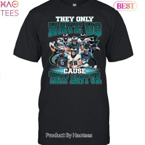 Philadelphia Eagles They Only Hate Us Cause They Aint Us Unisex T-Shirt