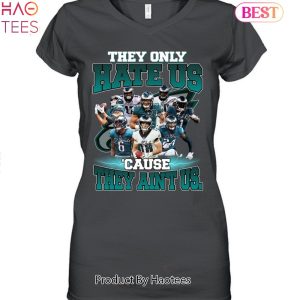 Philadelphia Eagles They Only Hate Us Cause They Aint Us Unisex T-Shirt