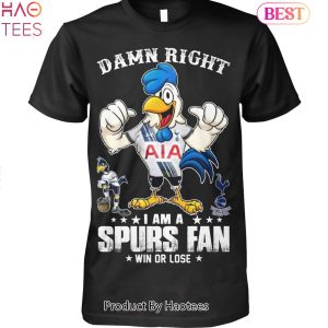 Damn Right I Am A Tottenham Hotspur Spurs Fan Win Or Lose Unisex T-Shirt