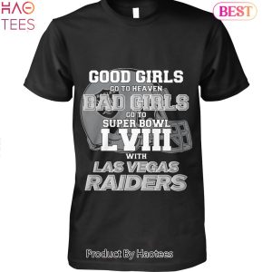 Good Girls Go To Heaven Bad Girls Go To Super Bowl LVIII With Las Vegas Raiders Unisex T-Shirt
