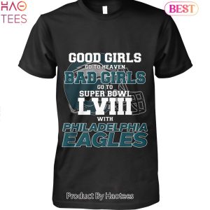 Good Girls Go To Heaven Bad Girls Go To Super Bowl LVIII With Philadelphia Eagles Unisex T-Shirt