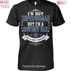 Im Not Superwoman But Im A Dallas Cowboy Fan Unisex T-Shirt