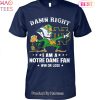 NEW Damn Right Im Notre Dame Fighting Irish Fan Win Or Lose Unisex T-Shirt
