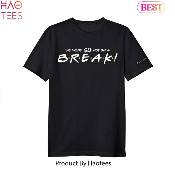 NEW Friends We Were SO Not On A BREAK Unisex T-Shirt