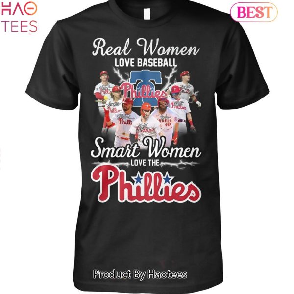 Philadelphia Phillies Real Women Love Baseball Smart Women Love The Phillies Unsiex T-Shirt