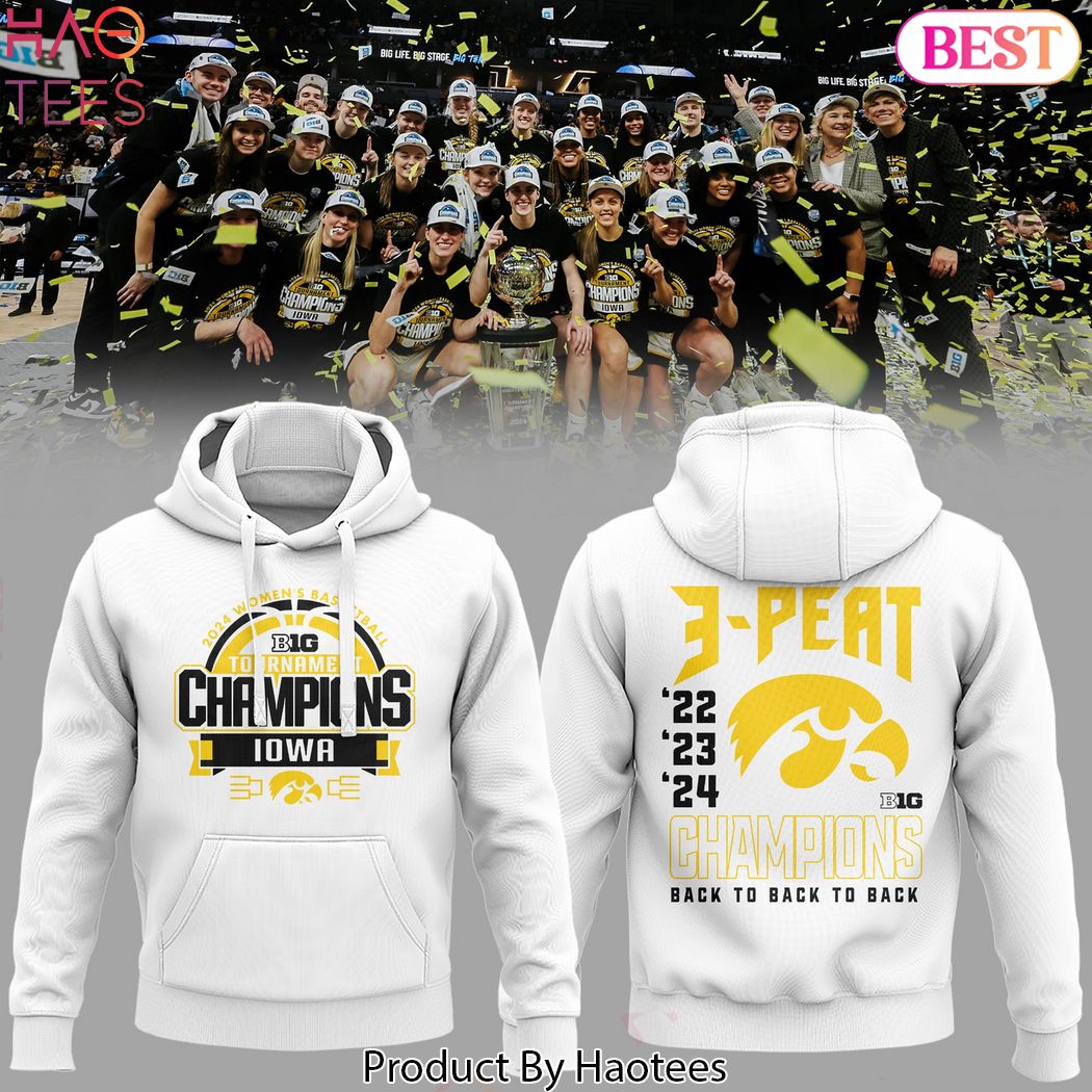 HOT Iowa Hawkeye Women Basketball 2024 Big Tournament Champions 3 Peat Back To Back To Back Hoodie