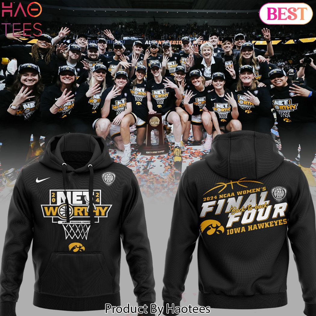 2024 NET Worthy Iowa Hawkeyes NCAA Women Final Four Hoodie
