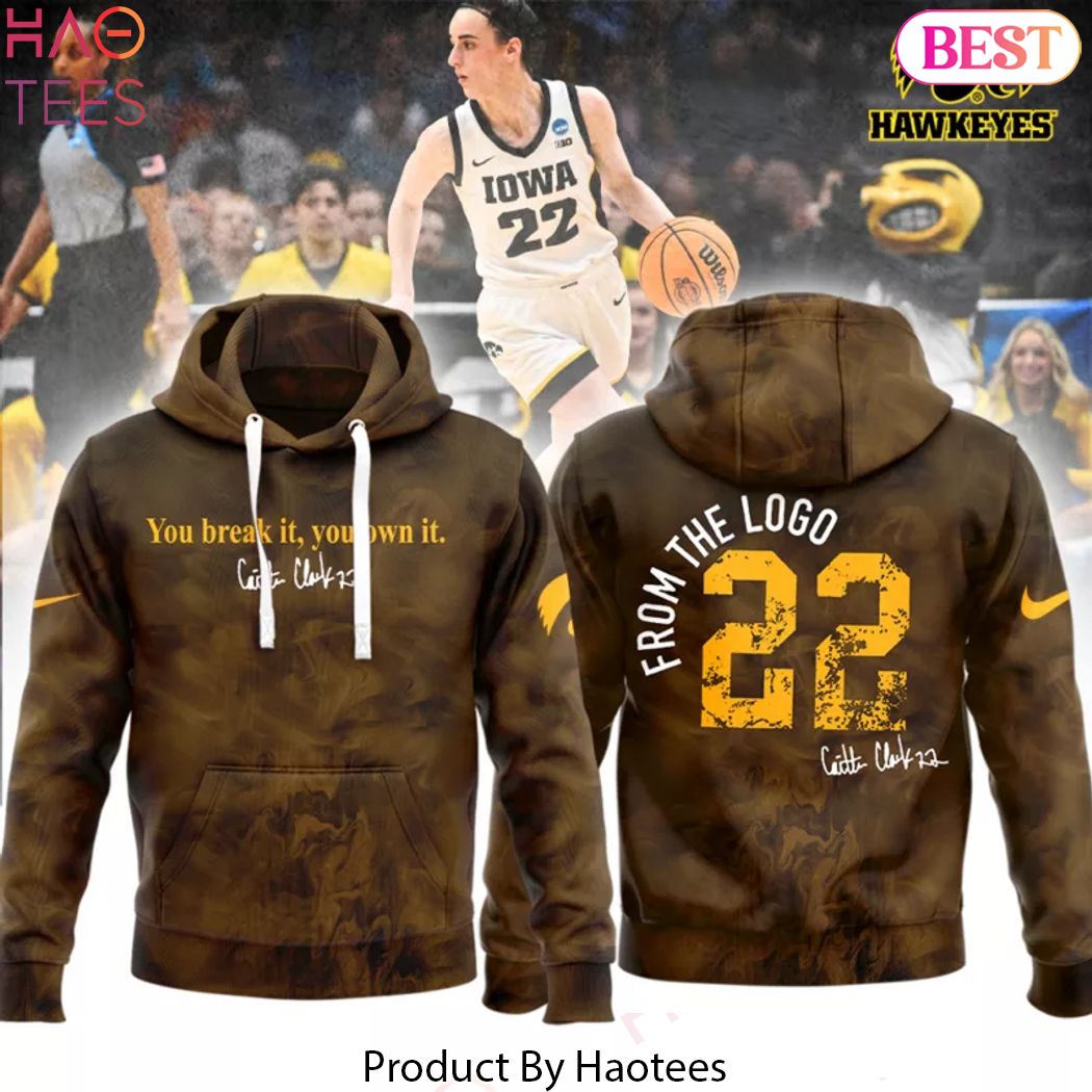 You Break It You Own It From The Logo 22 Caitlin Clark Hoodie
