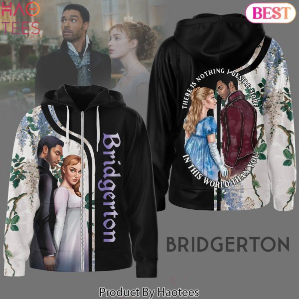 Bridgerton There Is Nothing I Desire More In This World Than You Zip Design Hoodie