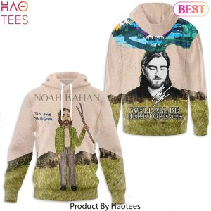 We LL All Be Here Forever Signature Noah Kahan Deisgn Hoodie