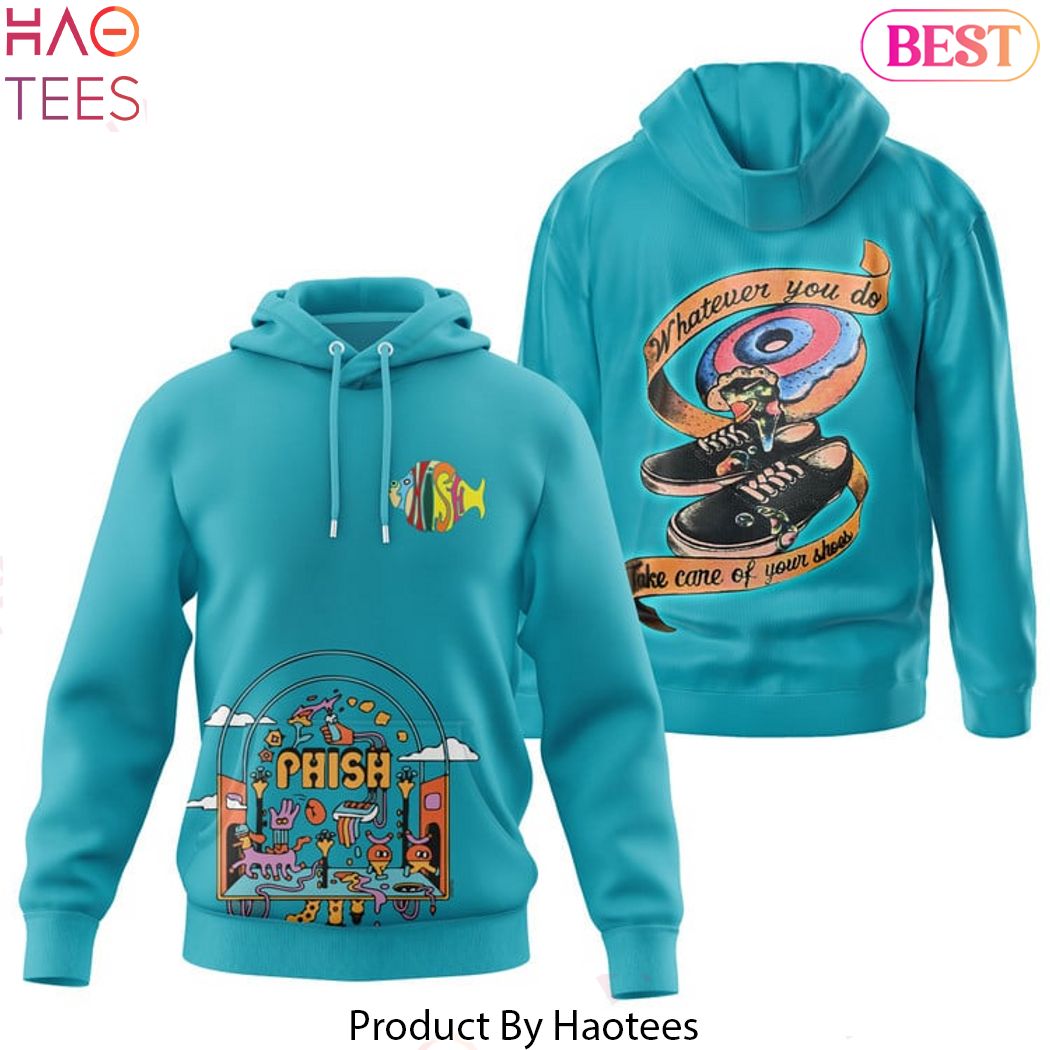 Whatever You Do Take Care Of Your Shoes Phish Hoodie