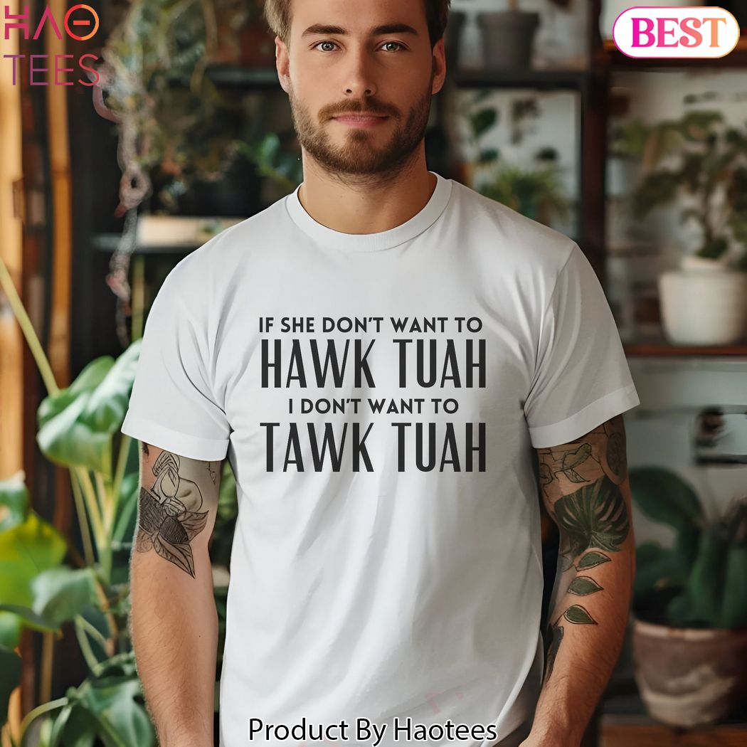 If She Don't Want To Hawk Tuah Then I Don't Want To Tawk Tuah T-Shirt,Viral Tik Tok Tee,Spit on That Thang, Hawk Tuah Girl, Funny Viral Tee If She Don't Want To Hawk Tuah Then I Don't Want To Tawk Tuah T-Shirt,Viral Tik Tok Tee,Spit on That Thang, Hawk Tuah Girl, Funny Viral Tee