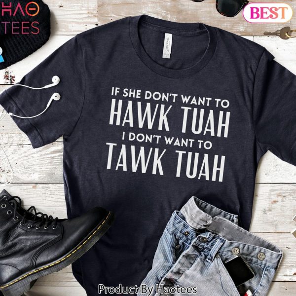 If She Don’t Want To Hawk Tuah Then I Don’t Want To Tawk Tuah T-Shirt,Viral Tik Tok Tee,Spit on That Thang, Hawk Tuah Girl, Funny Viral Tee