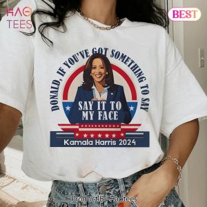 Kamala Say It To My Face Sweatshirt, Tshirt, Hoodie
