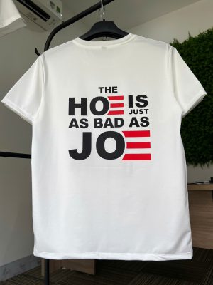 The Hoe Is Just As Bad As Joe Shirt