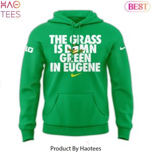 The Grass Is Damn Green In Eugene Oregon Ducks Hoodie