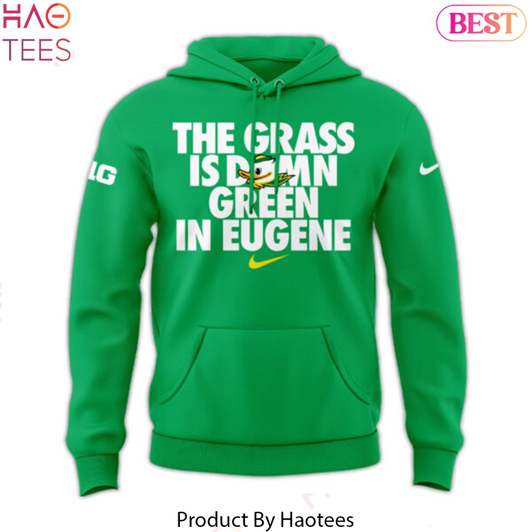 The Grass Is Damn Green In Eugene Oregon Ducks Hoodie The Grass Is Damn Green In Eugene Oregon Ducks Hoodie