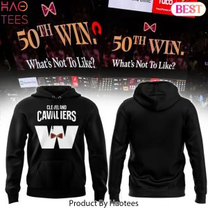 Cleveland Cavaliers 50th Win What Not To Like Design Hoodie